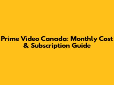 Prime Video Canada: Monthly Cost & Subscription Guide