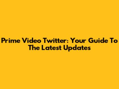 Prime Video Twitter: Your Guide To The Latest Updates