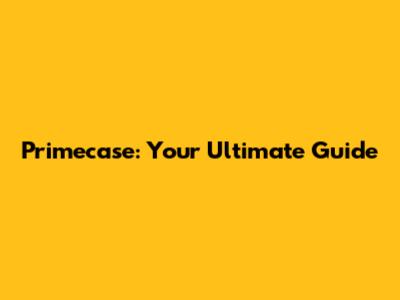 Primecase: Your Ultimate Guide