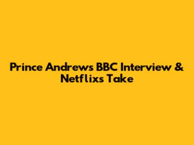 Prince Andrew's BBC Interview & Netflix's Take