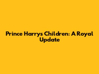 Prince Harry's Children: A Royal Update