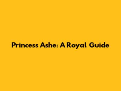 Princess Ashe: A Royal Guide