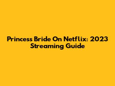 Princess Bride On Netflix: 2023 Streaming Guide