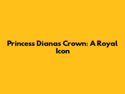 Princess Diana's Crown: A Royal Icon