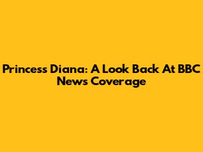 Princess Diana: A Look Back At BBC News Coverage