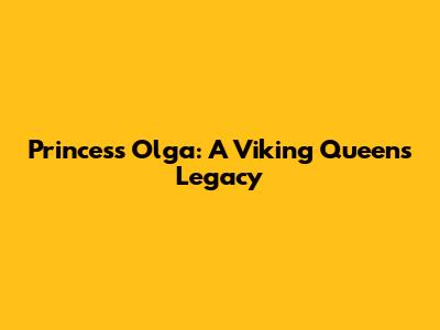 Princess Olga: A Viking Queen's Legacy