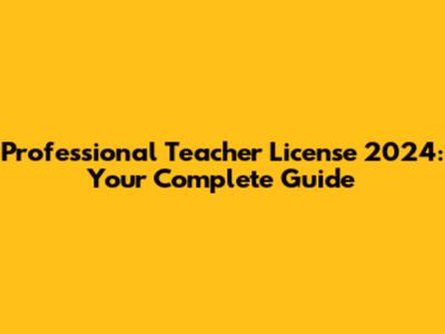 Professional Teacher License 2024: Your Complete Guide
