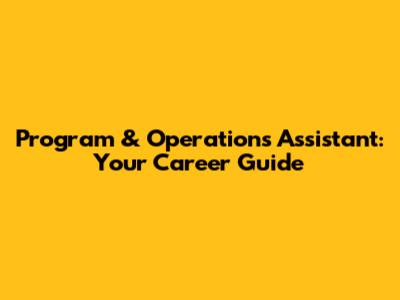Program & Operations Assistant: Your Career Guide