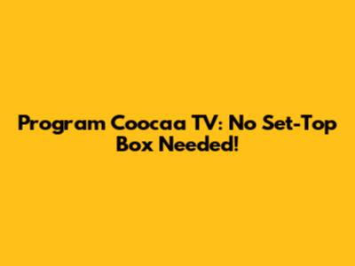 Program Coocaa TV: No Set-Top Box Needed!