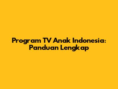 Program TV Anak Indonesia: Panduan Lengkap