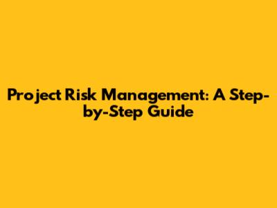 Project Risk Management: A Step-by-Step Guide