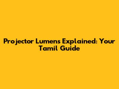 Projector Lumens Explained: Your Tamil Guide