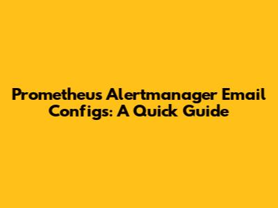 Prometheus Alertmanager Email Configs: A Quick Guide