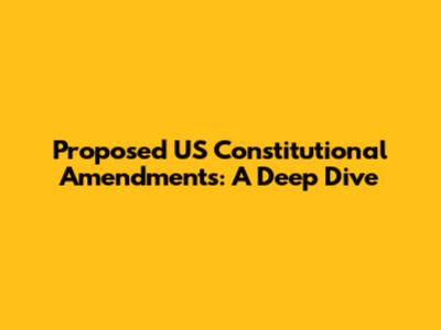 Proposed US Constitutional Amendments: A Deep Dive
