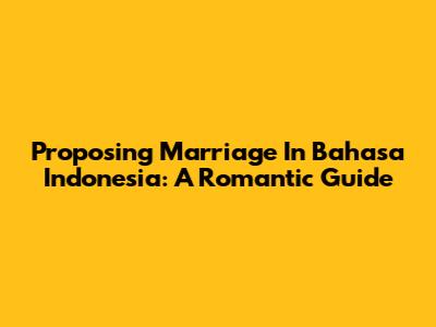 Proposing Marriage In Bahasa Indonesia: A Romantic Guide