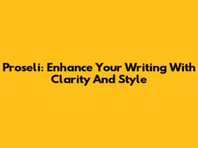 Proseli: Enhance Your Writing With Clarity And Style