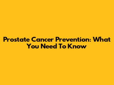 Prostate Cancer Prevention: What You Need To Know