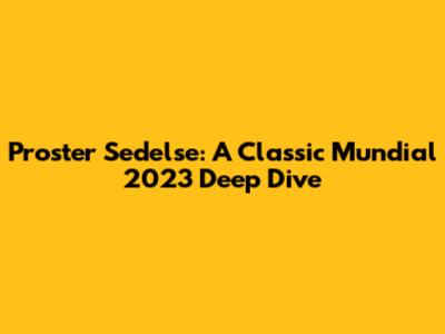 Proster Sedelse: A Classic Mundial 2023 Deep Dive