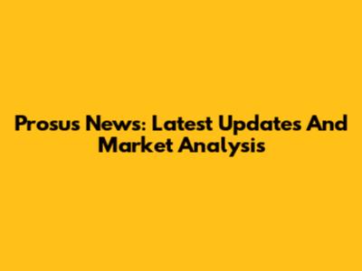 Prosus News: Latest Updates And Market Analysis