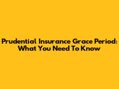 Prudential Insurance Grace Period: What You Need To Know