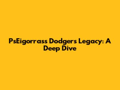 Ps'Eigorras's Dodgers Legacy: A Deep Dive