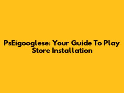 PsEigooglese: Your Guide To Play Store Installation