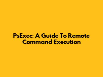 PsExec: A Guide To Remote Command Execution