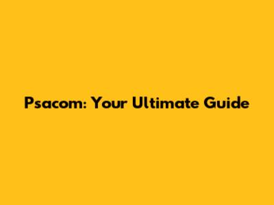 Psacom: Your Ultimate Guide