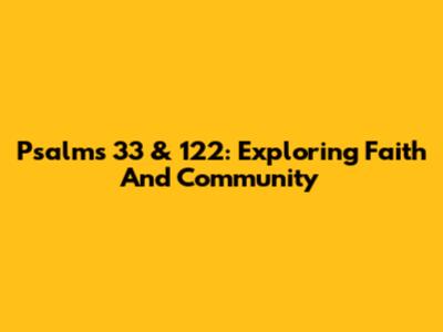 Psalms 33 & 122: Exploring Faith And Community