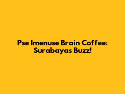Pse Imenuse Brain Coffee: Surabaya's Buzz!