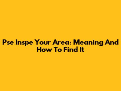 Pse Inspe Your Area: Meaning And How To Find It