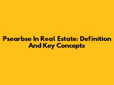 Psearbse In Real Estate: Definition And Key Concepts