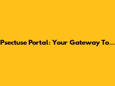 Psectuse Portal: Your Gateway To...