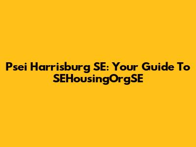 Psei Harrisburg SE: Your Guide To SEHousingOrgSE