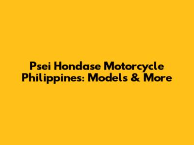 Psei Hondase Motorcycle Philippines: Models & More