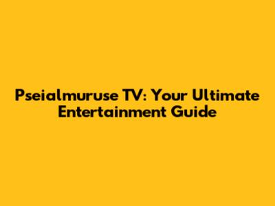 Pseialmuruse TV: Your Ultimate Entertainment Guide