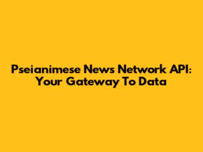 Pseianimese News Network API: Your Gateway To Data