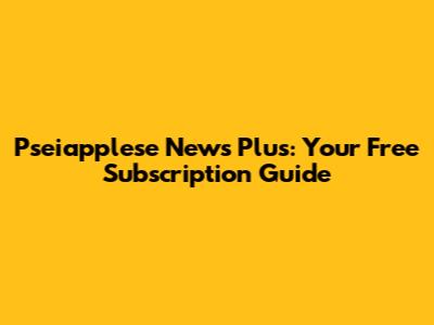 Pseiapplese News Plus: Your Free Subscription Guide
