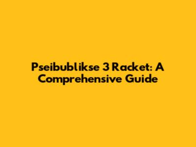 Pseibublikse 3 Racket: A Comprehensive Guide