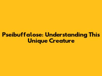 Pseibuffalose: Understanding This Unique Creature
