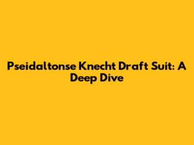 Pseidaltonse Knecht Draft Suit: A Deep Dive