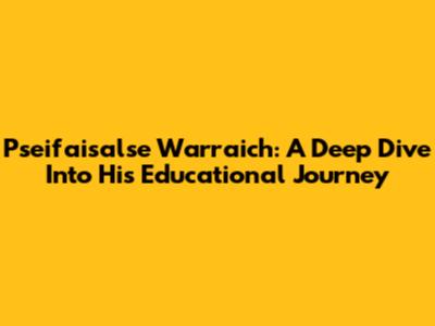 Pseifaisalse Warraich: A Deep Dive Into His Educational Journey
