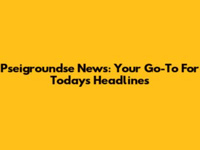 Pseigroundse News: Your Go-To For Today's Headlines