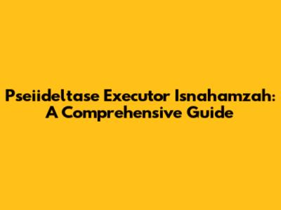 Pseiideltase Executor Isnahamzah: A Comprehensive Guide