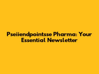 Pseiiendpointsse Pharma: Your Essential Newsletter