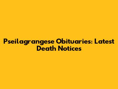 Pseilagrangese Obituaries: Latest Death Notices