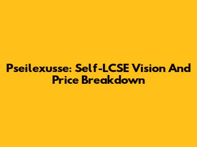 Pseilexusse: Self-LCSE Vision And Price Breakdown