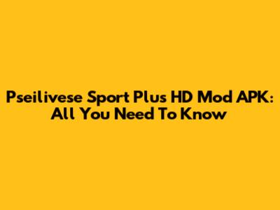 Pseilivese Sport Plus HD Mod APK: All You Need To Know