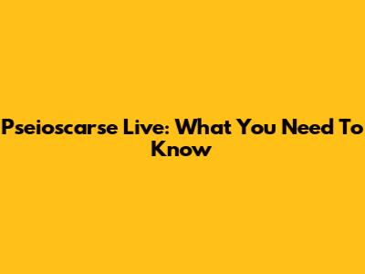 Pseioscarse Live: What You Need To Know