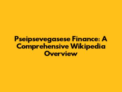Pseipsevegasese Finance: A Comprehensive Wikipedia Overview